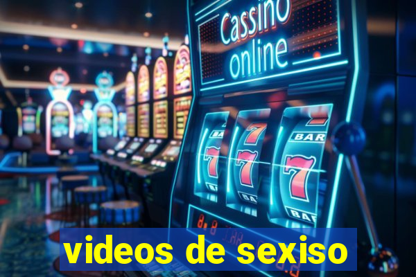 videos de sexiso